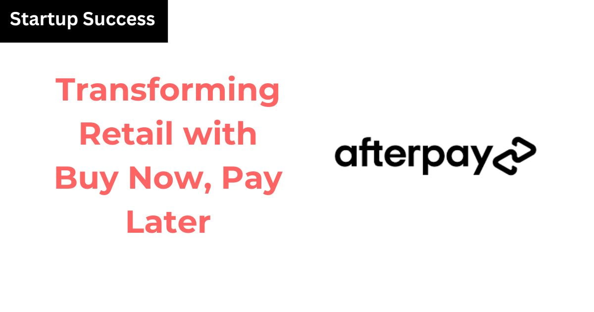 Afterpay: Transforming Retail with ‘Buy Now, Pay Later’