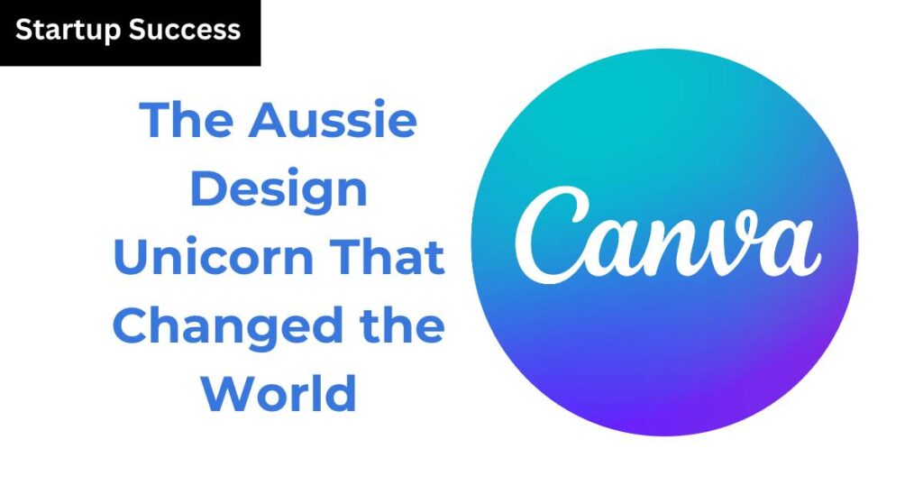 How Canva, an Aussie Company Empowers Everyday Designers