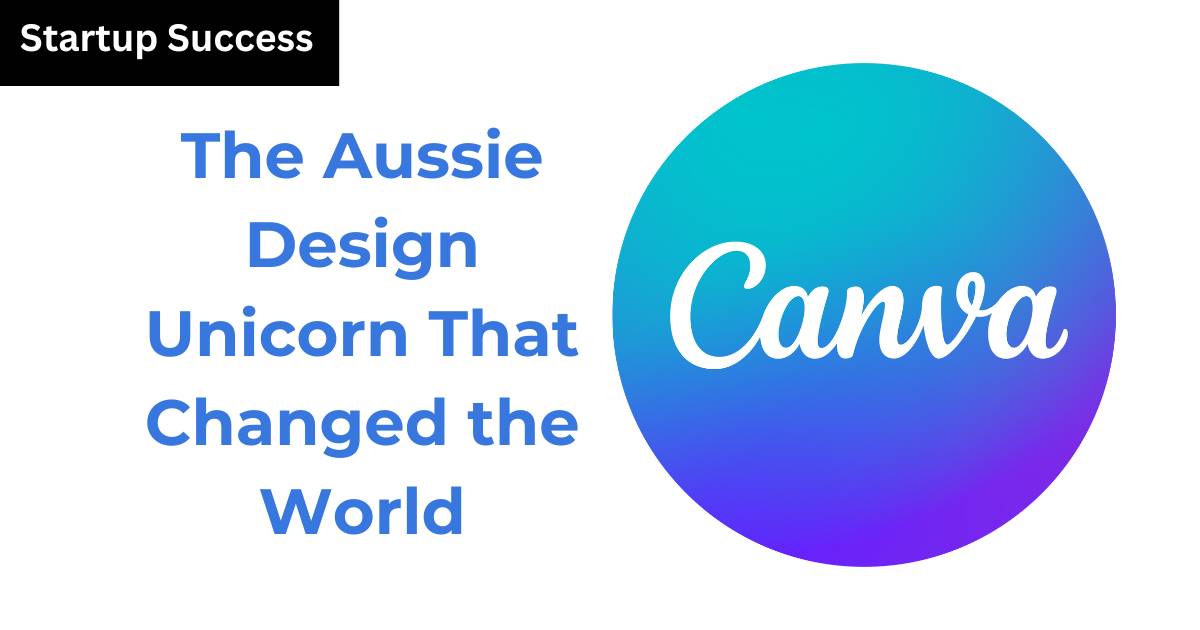 Canva: The Aussie Design Unicorn That Changed the World