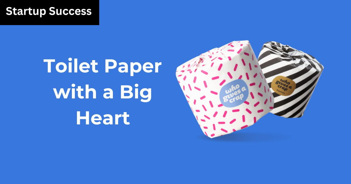 Who Gives A Crap: Toilet Paper with a Big Heart